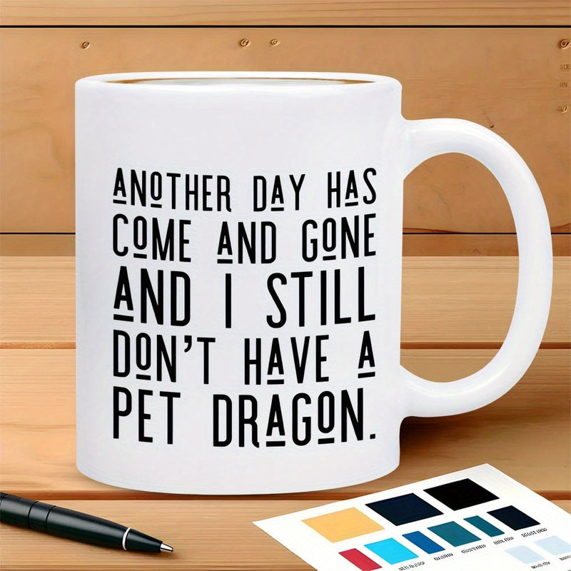 Tailorly White Ceramic 11 oz Mug - Another Day Has Come And Gone And I Still Don't Have A Pet Dragon Stylish Black Typographic Text Printed On A Smooth