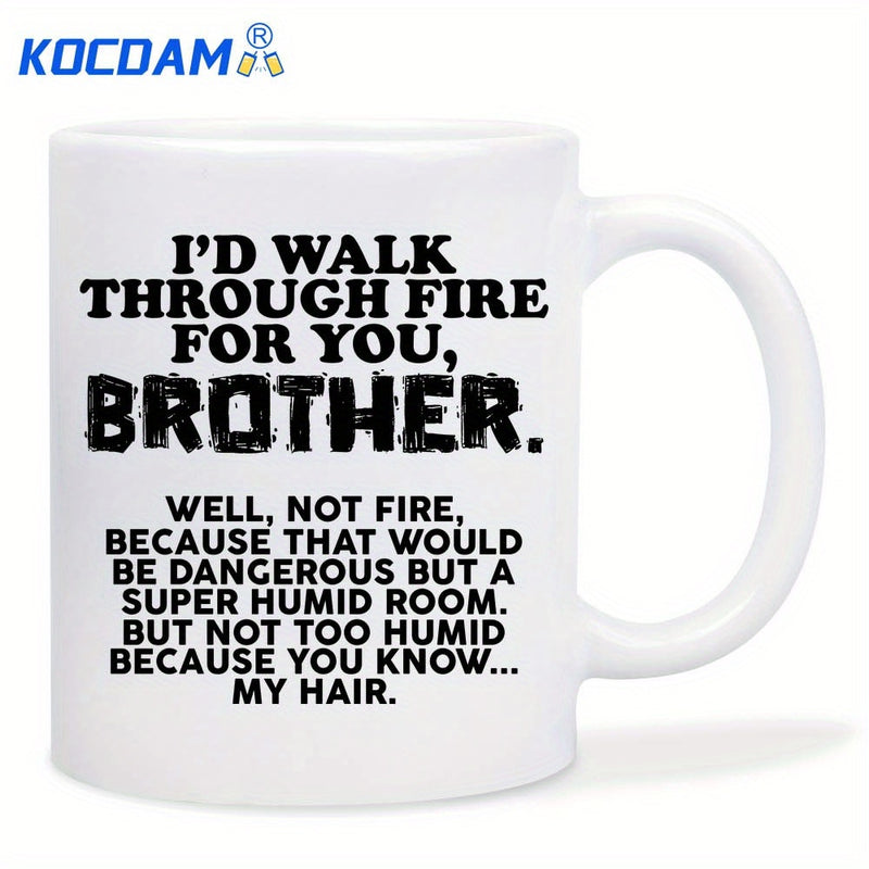 Tailorly White Ceramic 11 oz Mug - Id Walk Through Fire For You Brother Well Not Fire Because That Would Be Dangerous But A Super Humid Room But Not Too Humid