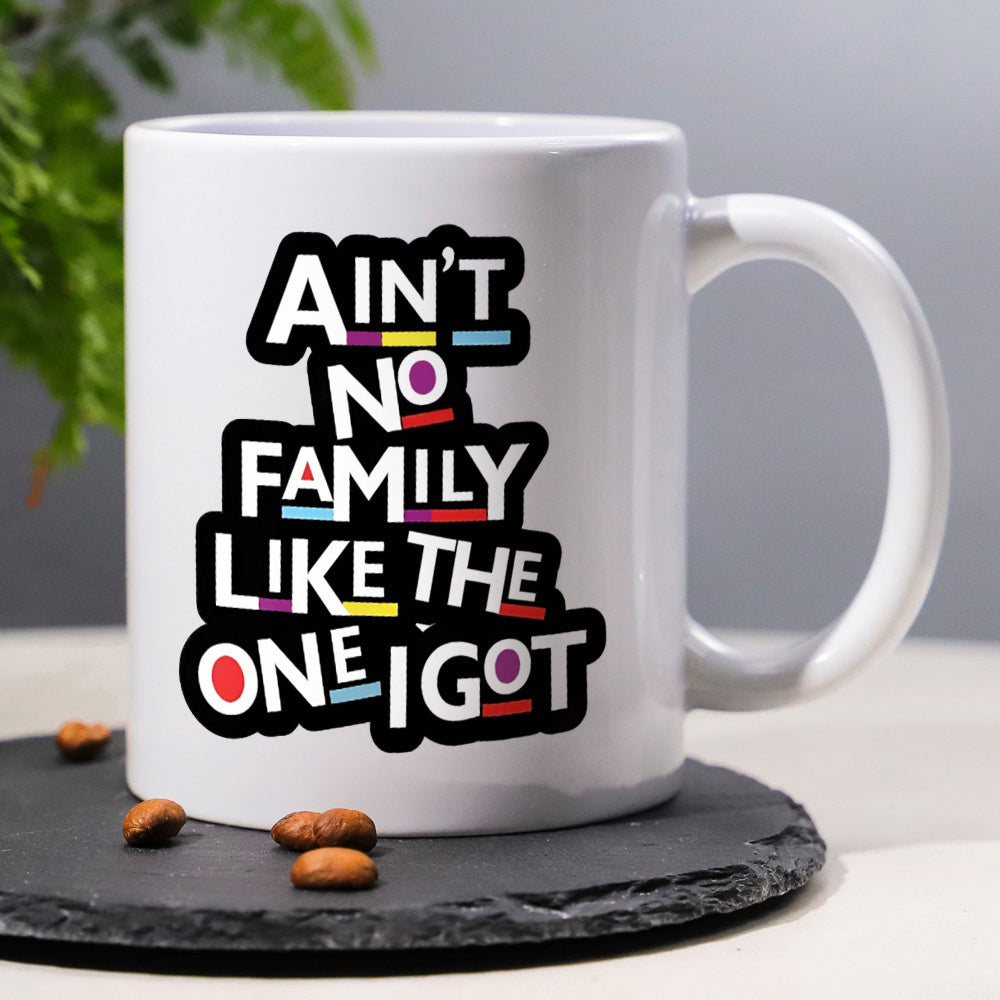 Tailorly White Ceramic 11 oz Mug - Ain't No Family Like The One I Got Stylized Bold Black Text With Minimalist Colorful Accents Mug