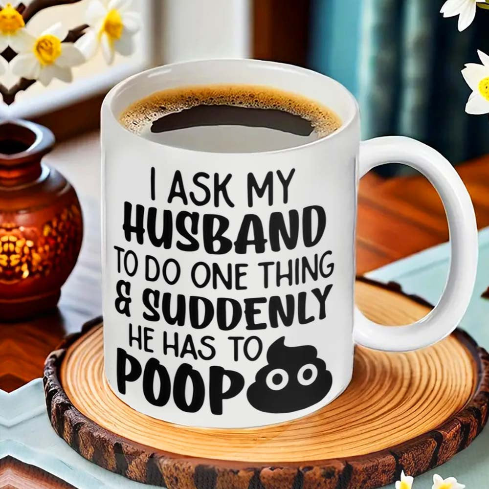 Tailorly White Ceramic 11 oz Mug - I Ask My Husband To Do One Thing Suddenly He Has To Poop Humorous Bold Sarcastic Lettering Styled With Minimalist Smiling