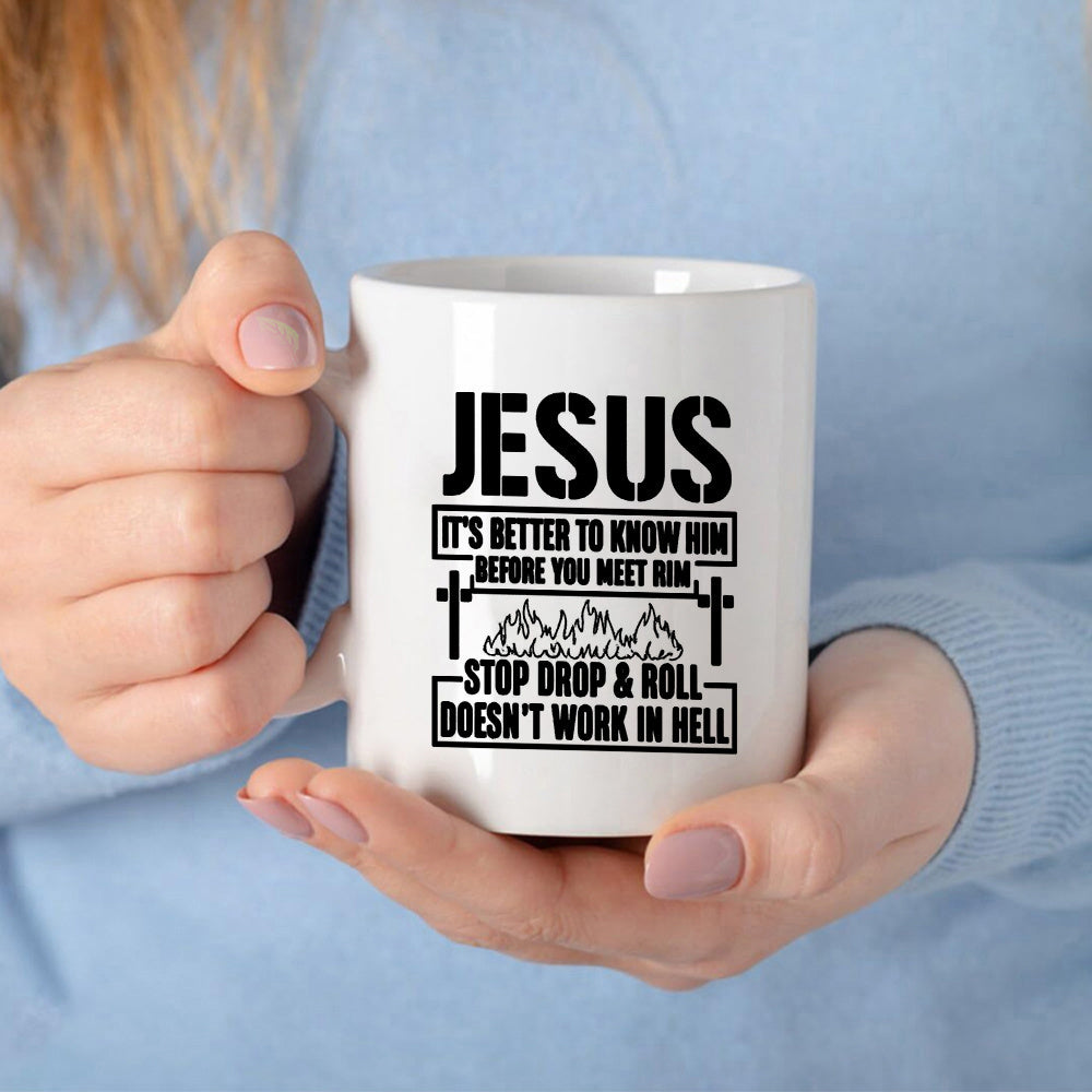 Tailorly White Ceramic 11 oz Mug - Jesus It Is Better To Know Him Before You Meet Him Stop Drop Roll Does Not Work In Hell Bold Stencil Religious Text Among