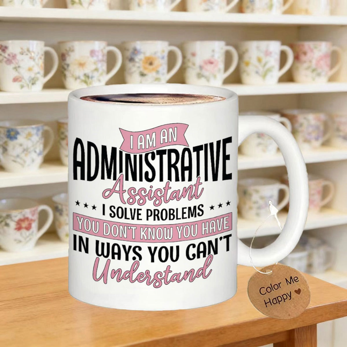 Tailorly White Ceramic 11 oz Mug - I Am An Administrative Assistant I Solve Problems You Don't Know You Have In Ways You Can't Understand Professional Typography
