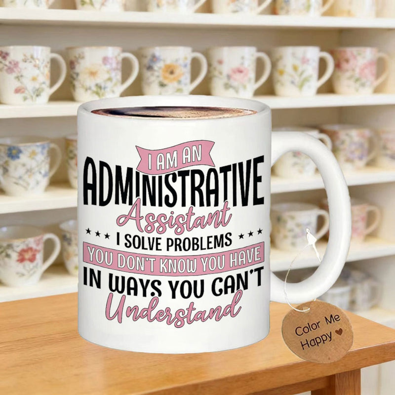 Tailorly White Ceramic 11 oz Mug - I Am An Administrative Assistant I Solve Problems You Don't Know You Have In Ways You Can't Understand Professional Typography
