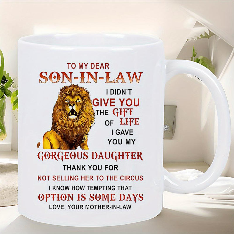Tailorly White Ceramic 11 oz Mug - To My Dear Son In Law I Did Not Give You The Gift Of Life I Gave You My Gorgeous Daughter Thank You For Not Selling Her To The