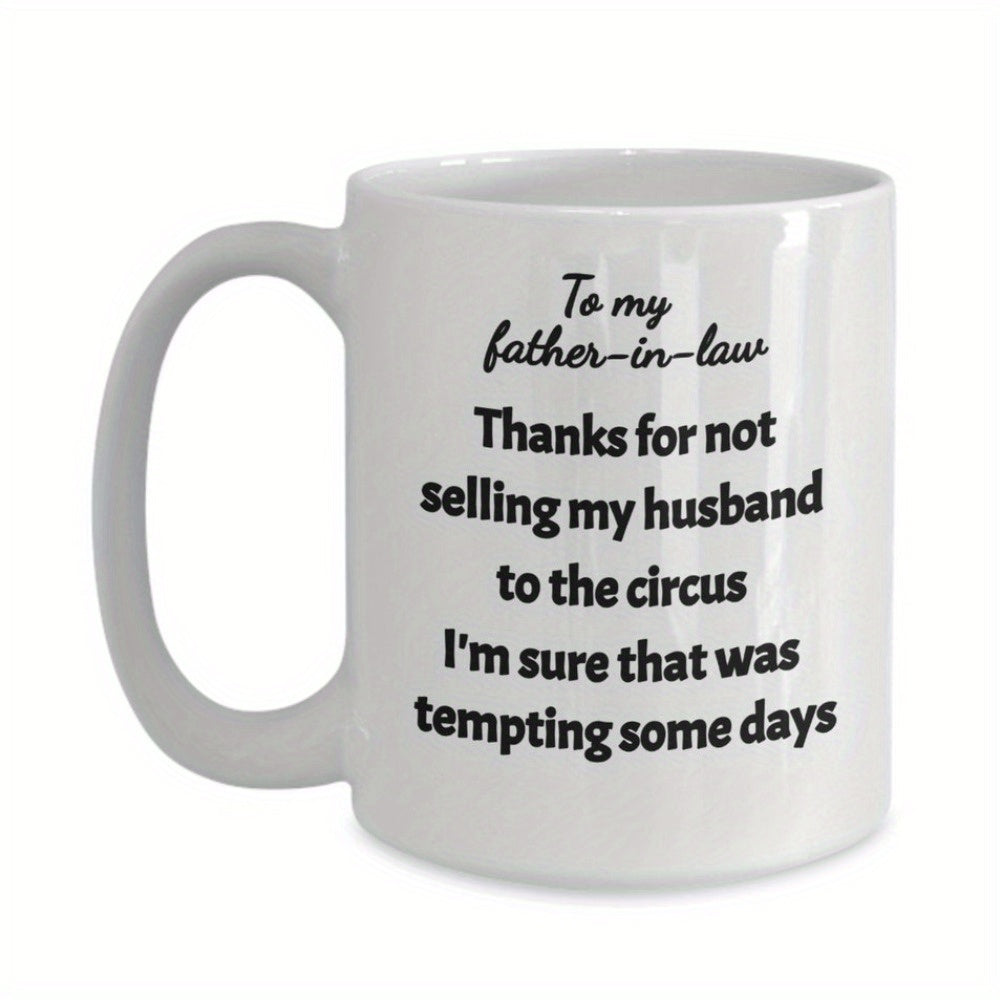 Tailorly White Ceramic 11 oz Mug - To My Father In Law Thanks For Not Selling My Husband To The Circus Im Sure That Was Tempting Some Days Simple White Ceramic