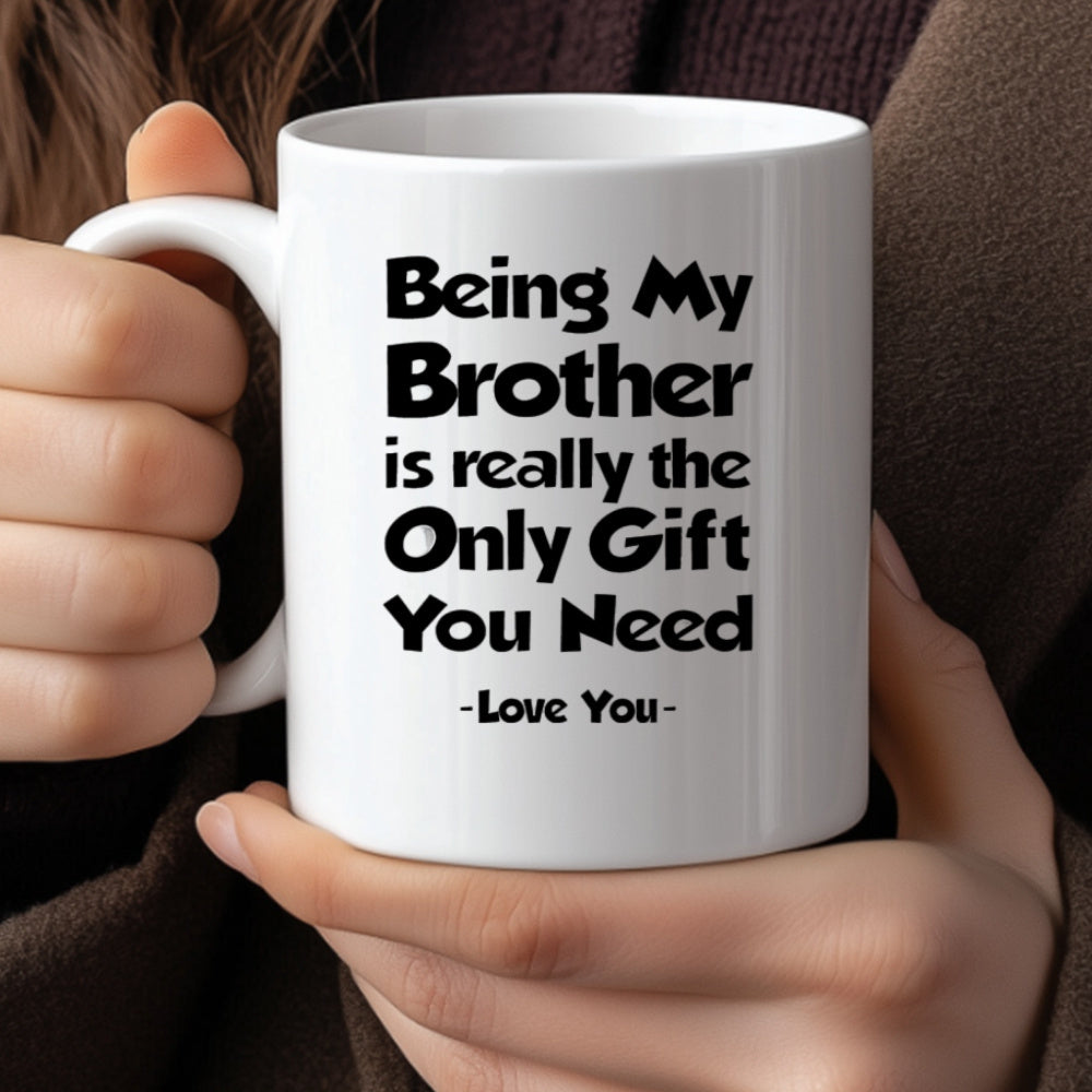 Tailorly White Ceramic 11 oz Mug - Being My Brother Is Really The Only Gift You Need Love You Minimalist With Clean Lines And Smooth Glossy Finish Mug