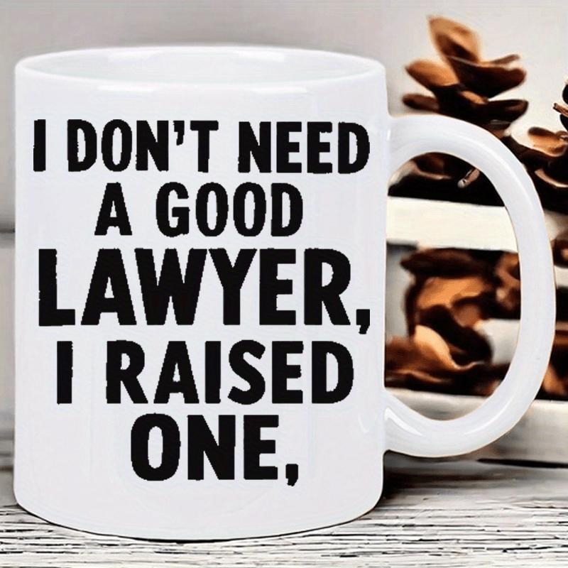 Tailorly White Ceramic 11 oz Mug - I Don't Need A Good Lawyer I Raised One Simple White Ceramic Drinking Vessel With Bold Black Typographic Quote Mug