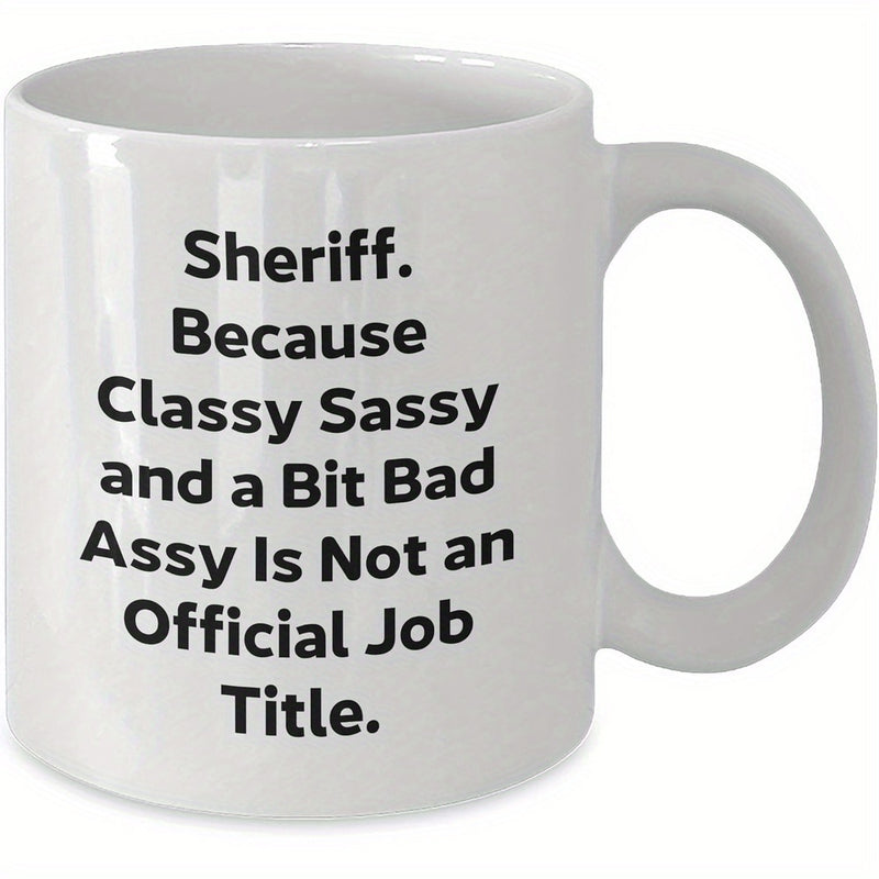 Tailorly White Ceramic 11 oz Mug - Sheriff Because Classy Sassy And A Bit Bad Assy Is Not An Official Job Title Pure White Ceramic Material With Bold Black