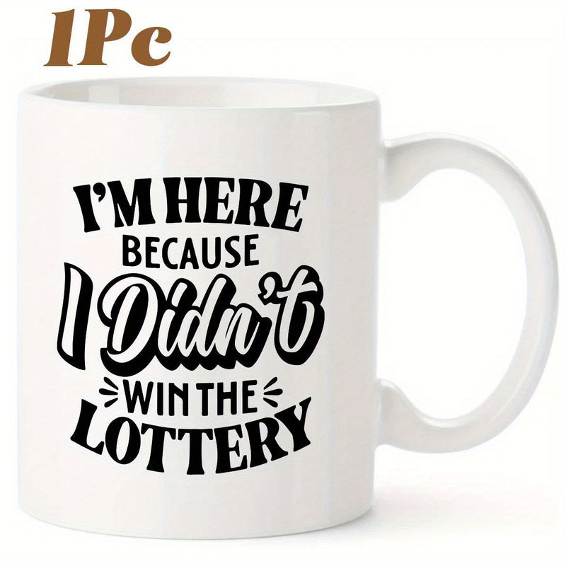 Tailorly White Ceramic 11 oz Mug - Im Here Because I Didnt Win The Lottery Bold Minimalist Black Typography Printed On A Polished