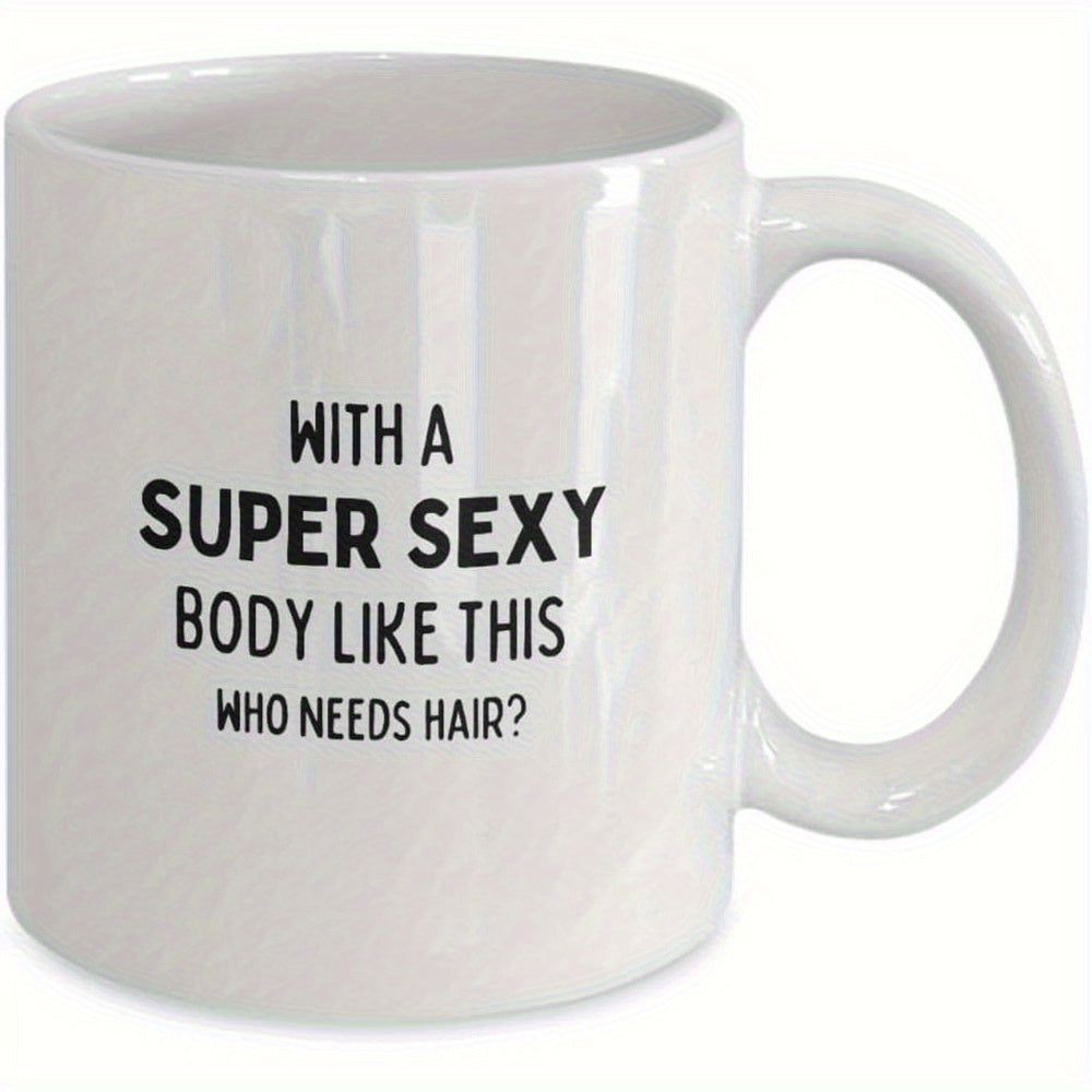 Tailorly White Ceramic 11 oz Mug - With A Super Sexy Body Like This Who Needs Hair Minimalist White Ceramic Vessel Featuring Bold Black Typography And Humorous