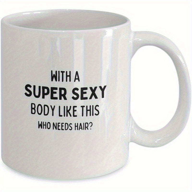 Tailorly White Ceramic 11 oz Mug - With A Super Sexy Body Like This Who Needs Hair Minimalist White Ceramic Vessel Featuring Bold Black Typography And Humorous