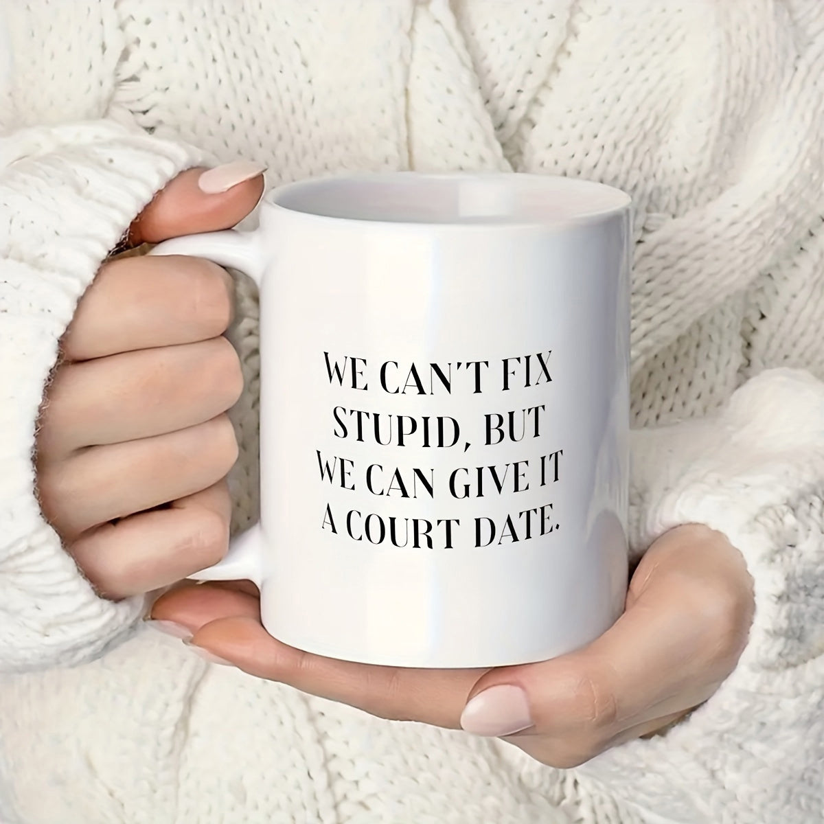 Tailorly White Ceramic 11 oz Mug - We Can't Fix Stupid But We Can Give It A Court Date Clean Minimalist Held By Gentle Warm Hands Mug