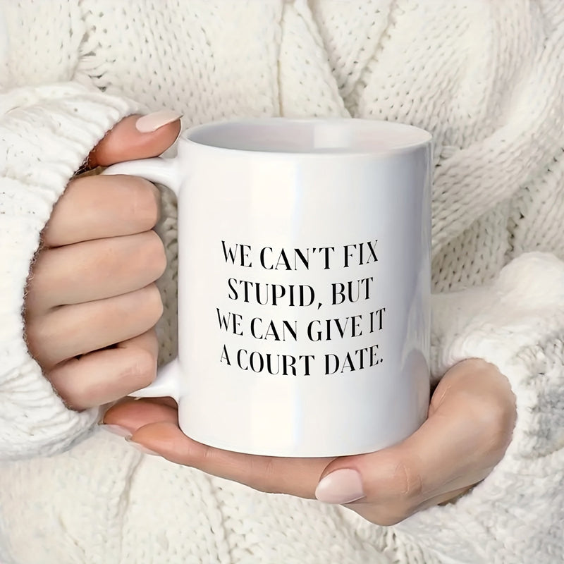 Tailorly White Ceramic 11 oz Mug - We Can't Fix Stupid But We Can Give It A Court Date Clean Minimalist Held By Gentle Warm Hands Mug