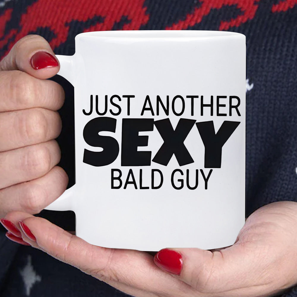 Tailorly White Ceramic 11 oz Mug - Just Another Sexy Bald Guy Bold Black Lettering On A Plain White Background Featuring Humorous Quote Sign