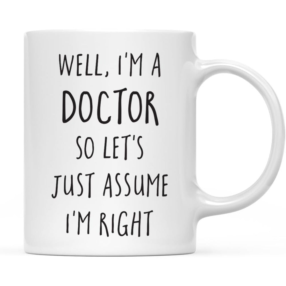 Tailorly White Ceramic 11 oz Mug - Well Im A Doctor So Lets Just Assume Im Right Clean Professional Black Typography Centered On Polished Mug
