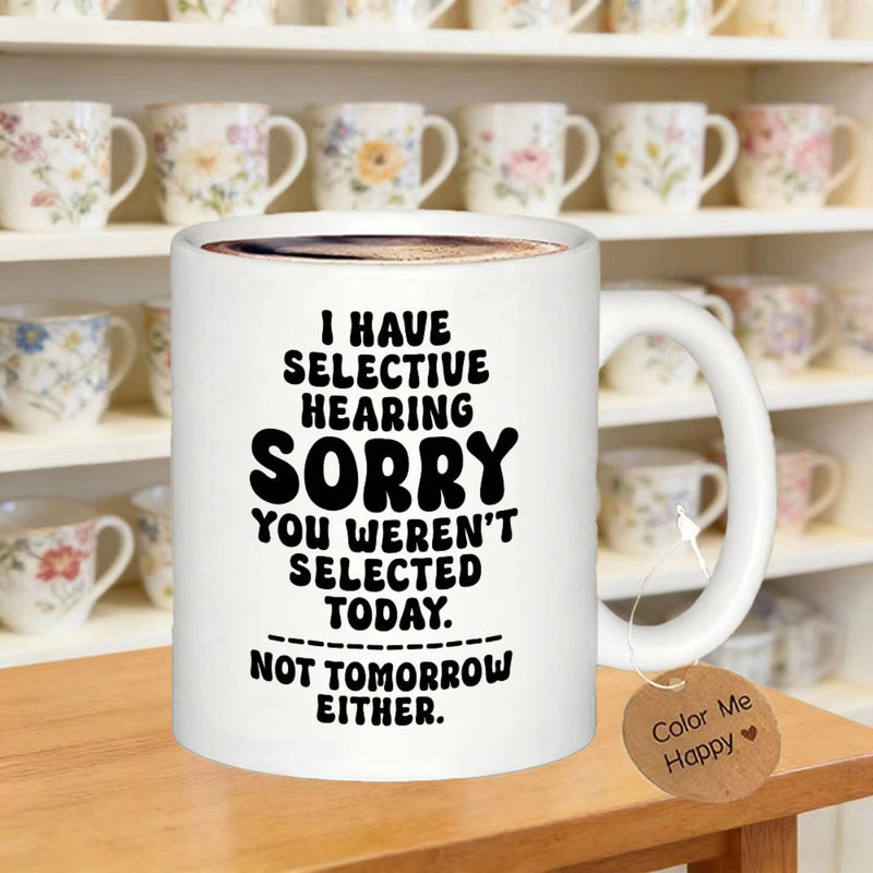 Tailorly White Ceramic 11 oz Mug - I Have Selective Hearing Sorry You Werent Selected Today Not Tomorrow Either Pure White Ceramic Cylinder With Bold Black Vintage