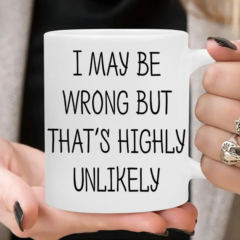 Tailorly White Ceramic 11 oz Mug - I May Be Wrong But That's Highly Unlikely Minimalist White Ceramic Body With Bold Black Typography Print Mug