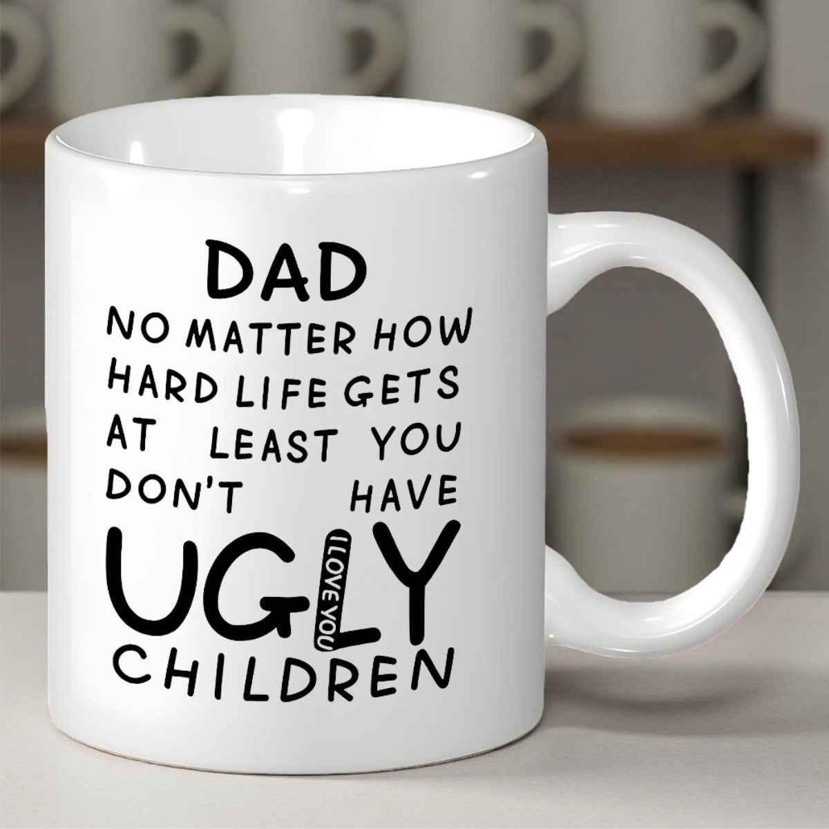 Tailorly White Ceramic 11 oz Mug - Dad No Matter How Hard Life Gets At Least You Dont Have Ugly Children Minimalist White Ceramic Vessel Featuring Bold Black