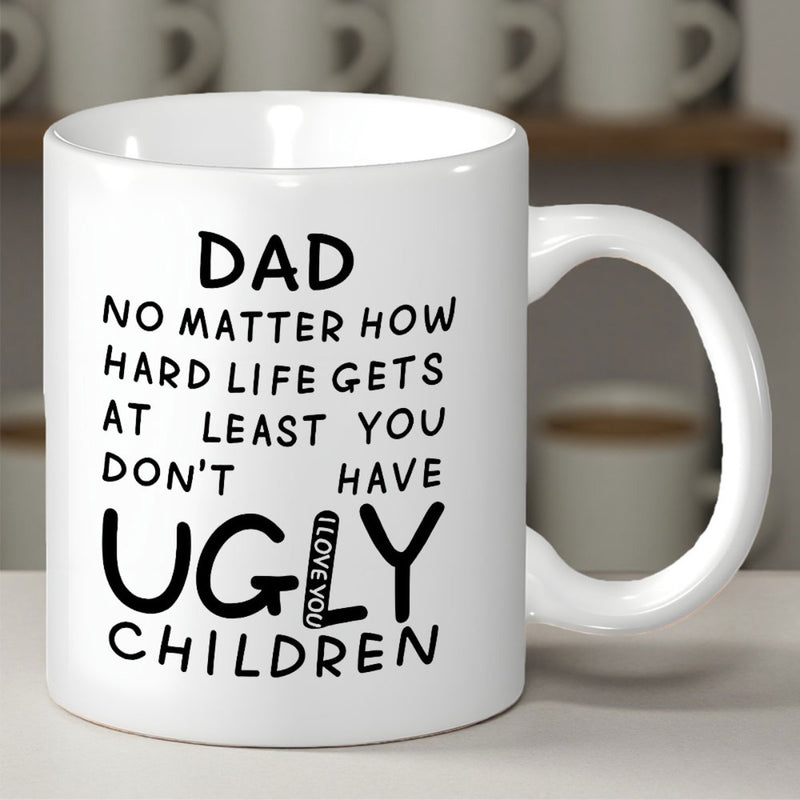 Tailorly White Ceramic 11 oz Mug - Dad No Matter How Hard Life Gets At Least You Dont Have Ugly Children Minimalist White Ceramic Vessel Featuring Bold Black