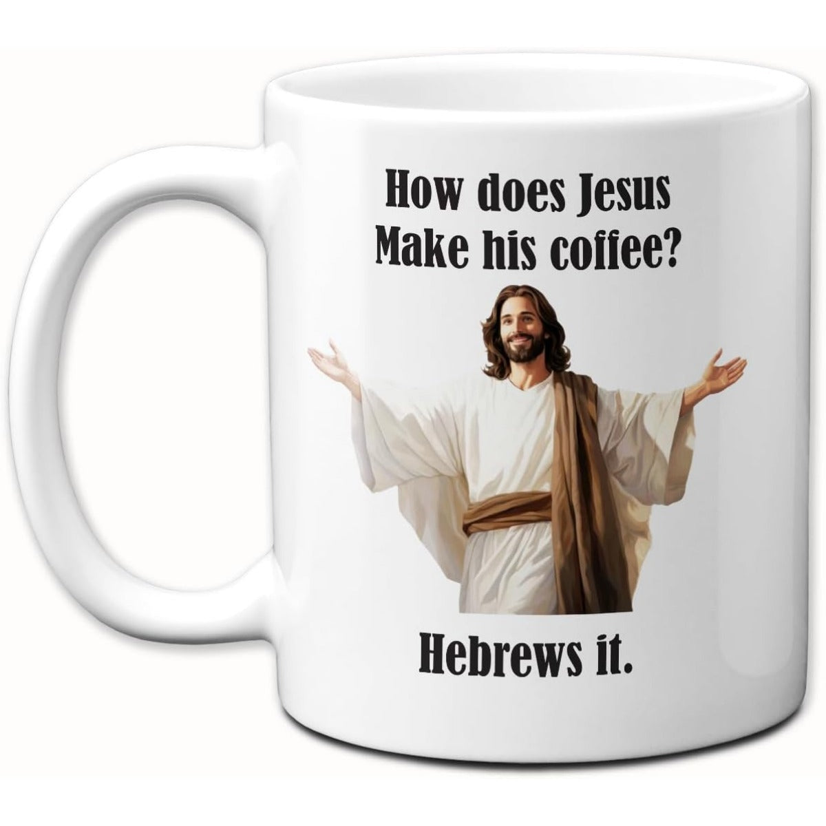Tailorly White Ceramic 11 oz Mug - How Does Jesus Make His Coffee Hebrews It Serene Figure With Arms Wide Open Wearing Traditional Robes Standing Smiling Jesus