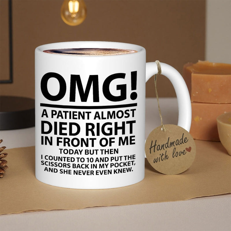 Tailorly White Ceramic 11 oz Mug - Omg A Patient Almost Died Right In Front Of Me Today But Then I Counted To 10 And Put The Scissors Back In My Pocket And She