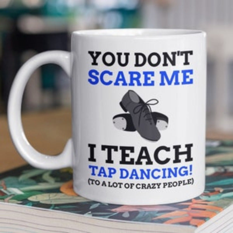 Tailorly White Ceramic 11 oz Mug - You Don't Scare Me I Teach Tap Dancing To A Lot Of Crazy People Professional Black Leather Tap Dancing Footwear With Ribbon