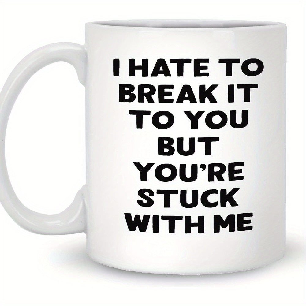 Tailorly White Ceramic 11 oz Mug - I Hate To Break It To You But Youre Stuck With Me Minimalist White Ceramic Vessel With Bold Black Typography Mug