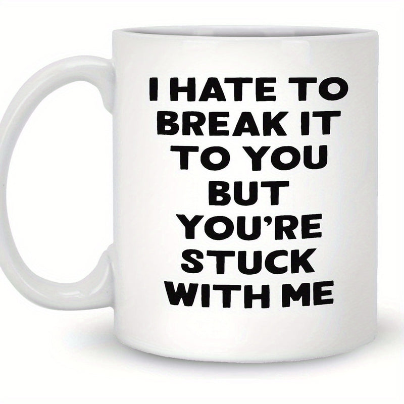 Tailorly White Ceramic 11 oz Mug - I Hate To Break It To You But Youre Stuck With Me Minimalist White Ceramic Vessel With Bold Black Typography Mug