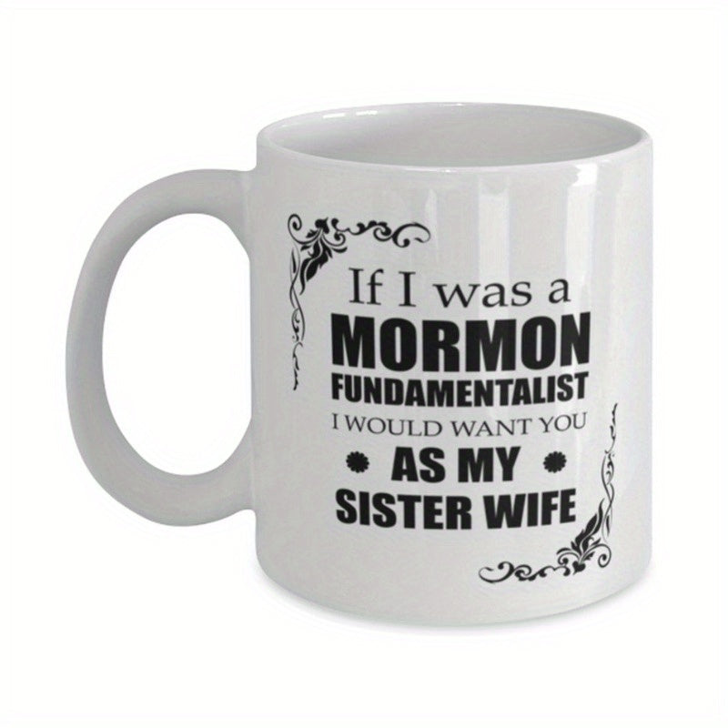 Tailorly White Ceramic 11 oz Mug - If I Was A Mormon Fundamentalist I Would Want You As My Sister Wife Minimalist Bold Black Serif Text With Decorative Vintage