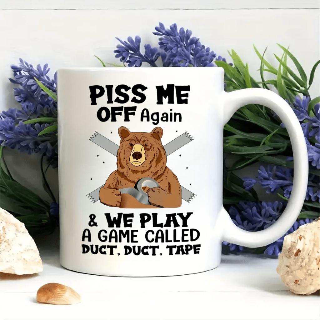 Tailorly White Ceramic 11 oz Mug - Piss Me Off Again And We Play A Game Called Duct Duct Tape Grumpy Brown Bear Holding Silver Adhesive Industrial Tape Bear