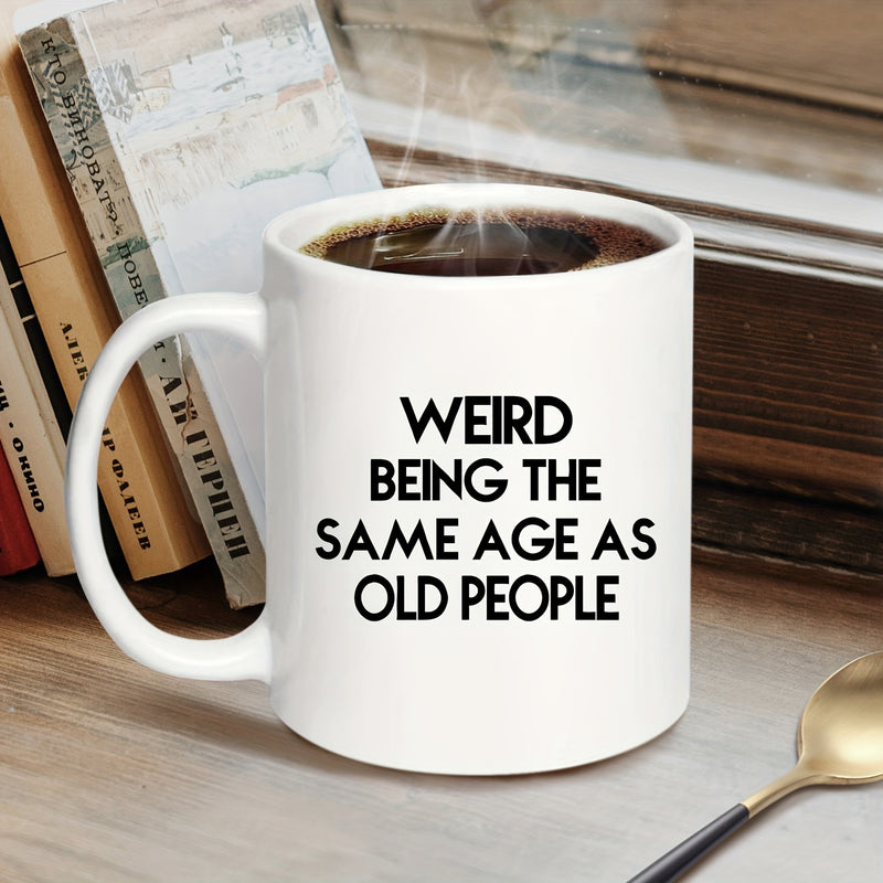 Tailorly White Ceramic 11 oz Mug - Weird Being The Same Age As Old People Solid Featuring Bold Black Lettering Mug