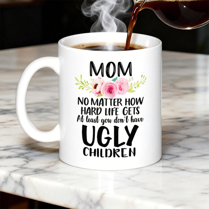 Tailorly White Ceramic 11 oz Mug - Mom No Matter How Hard Life Gets At Least You Dont Have Ugly Children Blooming Pink Roses With Delicate Green Leaves Arranged In