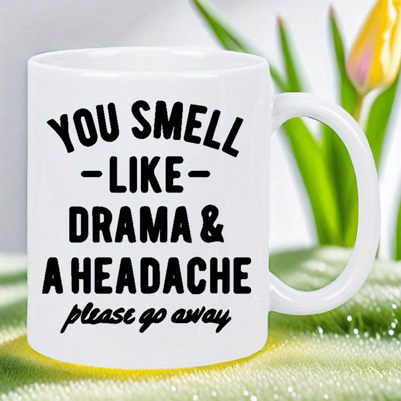 Tailorly White Ceramic 11 oz Mug - You Smell Like Drama A Headache Please Go Away Minimalist White Ceramic Vessel Featuring Bold Black Sarcastic Typography Mug