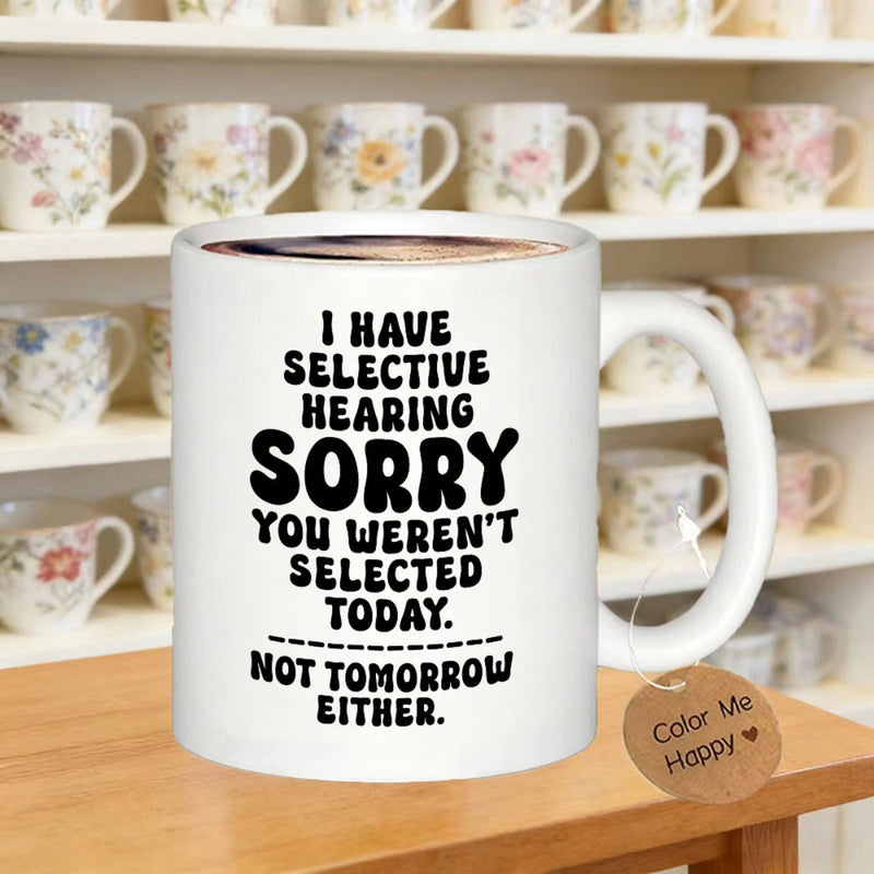 Tailorly White Ceramic 11 oz Mug - I Have Selective Hearing Sorry You Werent Selected Today Not Tomorrow Either Retro Style Bold Minimalist Black Typography Wall