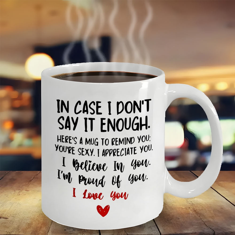 Tailorly White Ceramic 11 oz Mug - In Case I Don't Say It Enough Here's A Mug To Remind You You're Sexy I Appreciate You I Believe In You I'm Proud Of You I Love