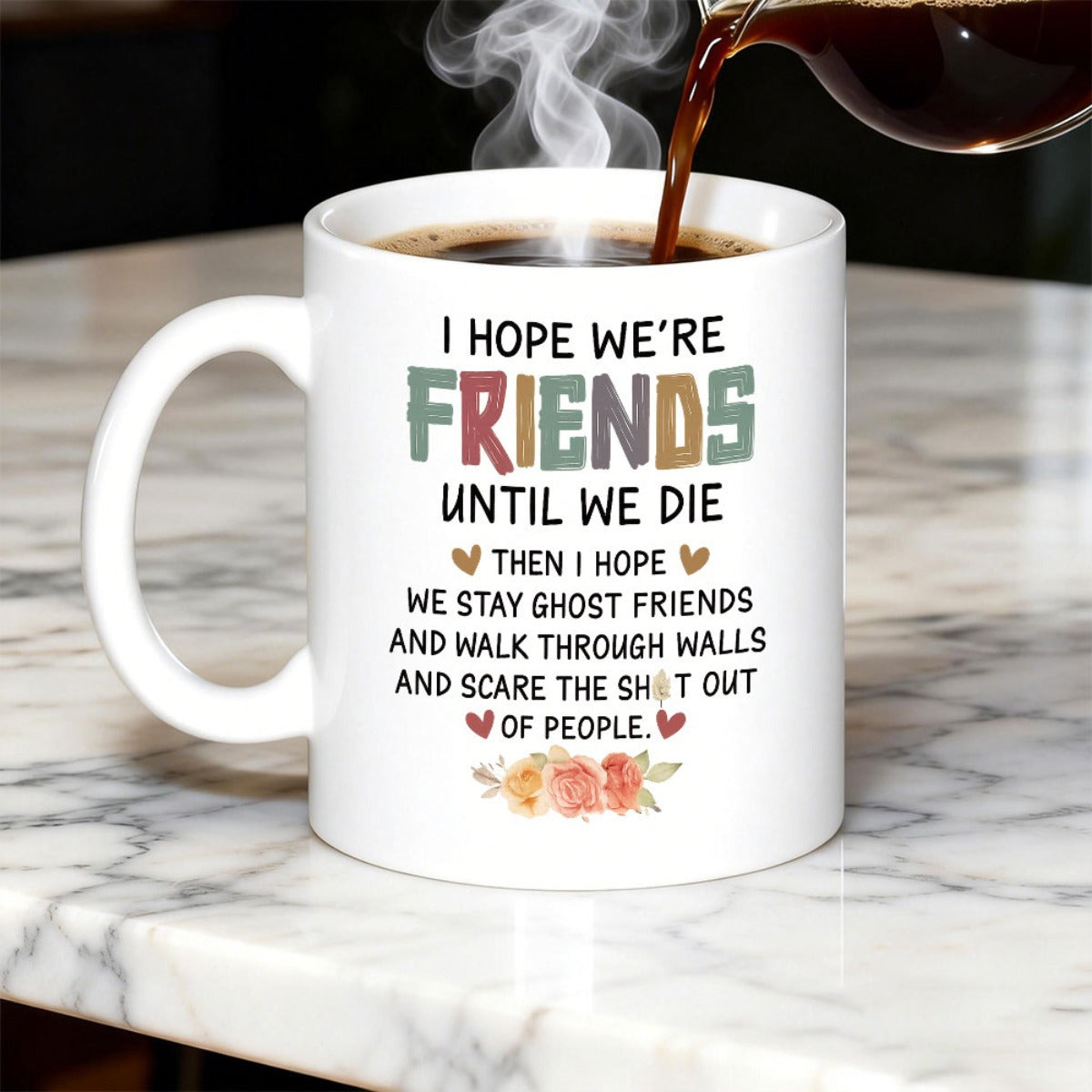 Tailorly White Ceramic 11 oz Mug - I Hope Were Friends Until We Die Then I Hope We Stay Ghost Friends And Walk Through Walls And Scare The Shit Out Of People
