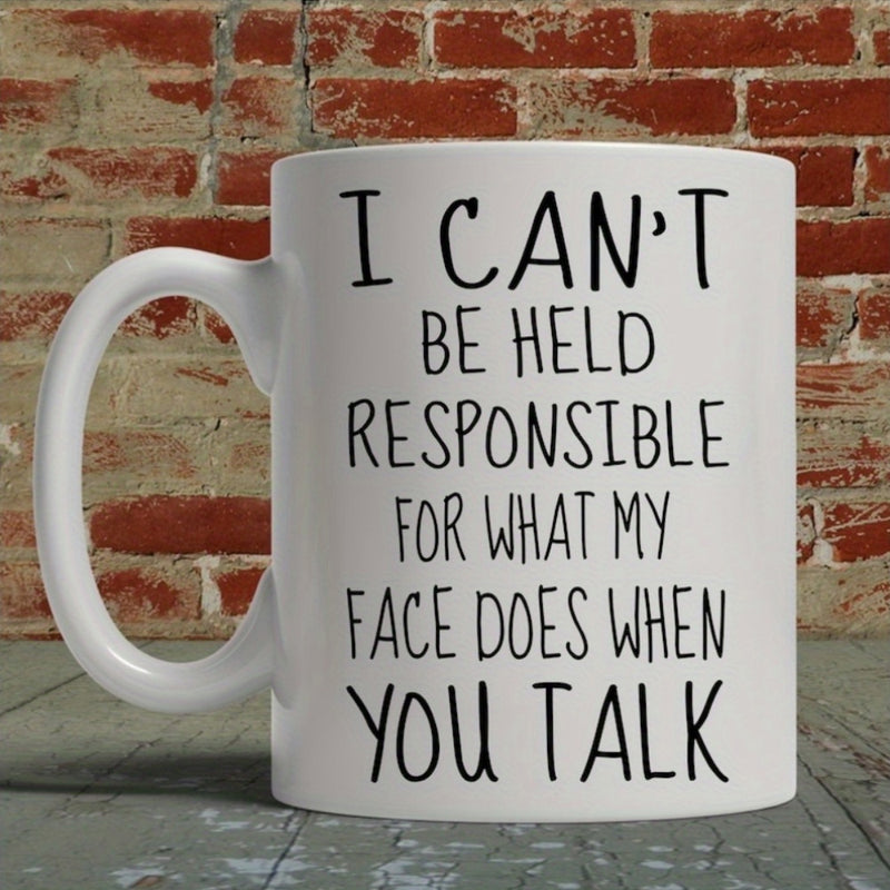 Tailorly White Ceramic 11 oz Mug - I Can't Be Held Responsible For What My Face Does When You Talk Sleek With Bold Black Hand Lettered Typography Mug