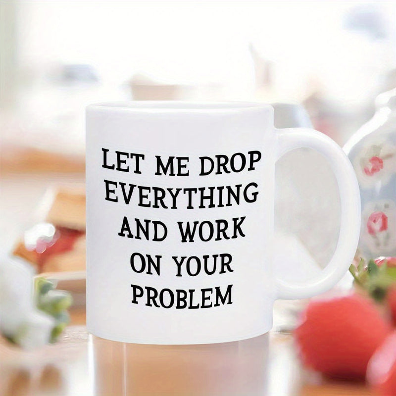Tailorly White Ceramic 11 oz Mug - Let Me Drop Everything And Work On Your Problem Minimalist With Bold Black Typographic Letters Mug