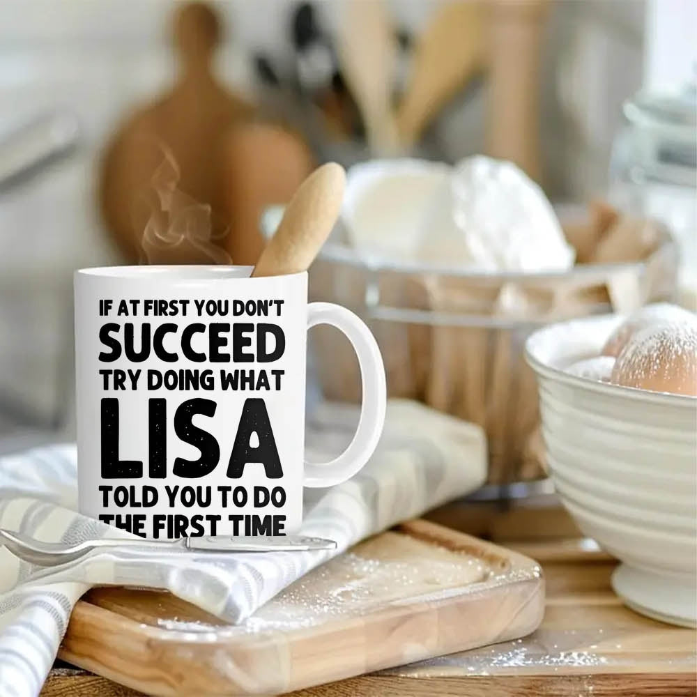 Tailorly White Ceramic 11 oz Mug - If At First You Dont Succeed Try Doing What Lisa Told You To Do The First Time Bold Black Typography Featuring A Humorous