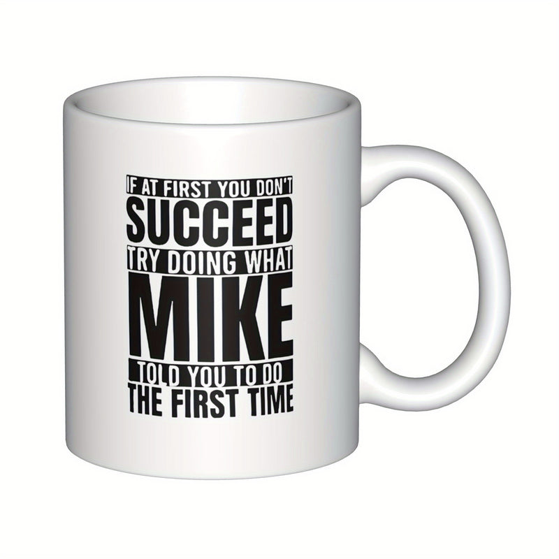 Tailorly White Ceramic 11 oz Mug - If At First You Don't Succeed Try Doing What Mike Told You To Do The First Time Simple White Ceramic Vessel Decorated With Bold