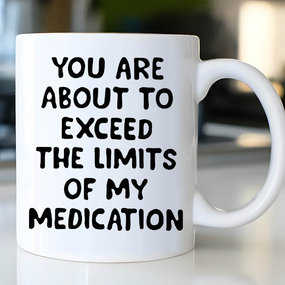 Tailorly White Ceramic 11 oz Mug - You Are About To Exceed The Limits Of My Medication Bold Black Sarcastic Lettering On Plain Minimalist