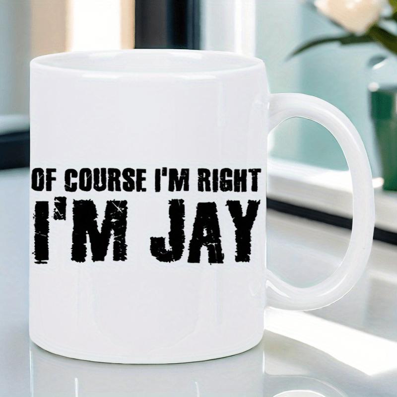 Tailorly White Ceramic 11 oz Mug - Of Course Im Right Im Jay Bold Distressed Black Typography On Polished Surface Ceramic Kitchenware Mug