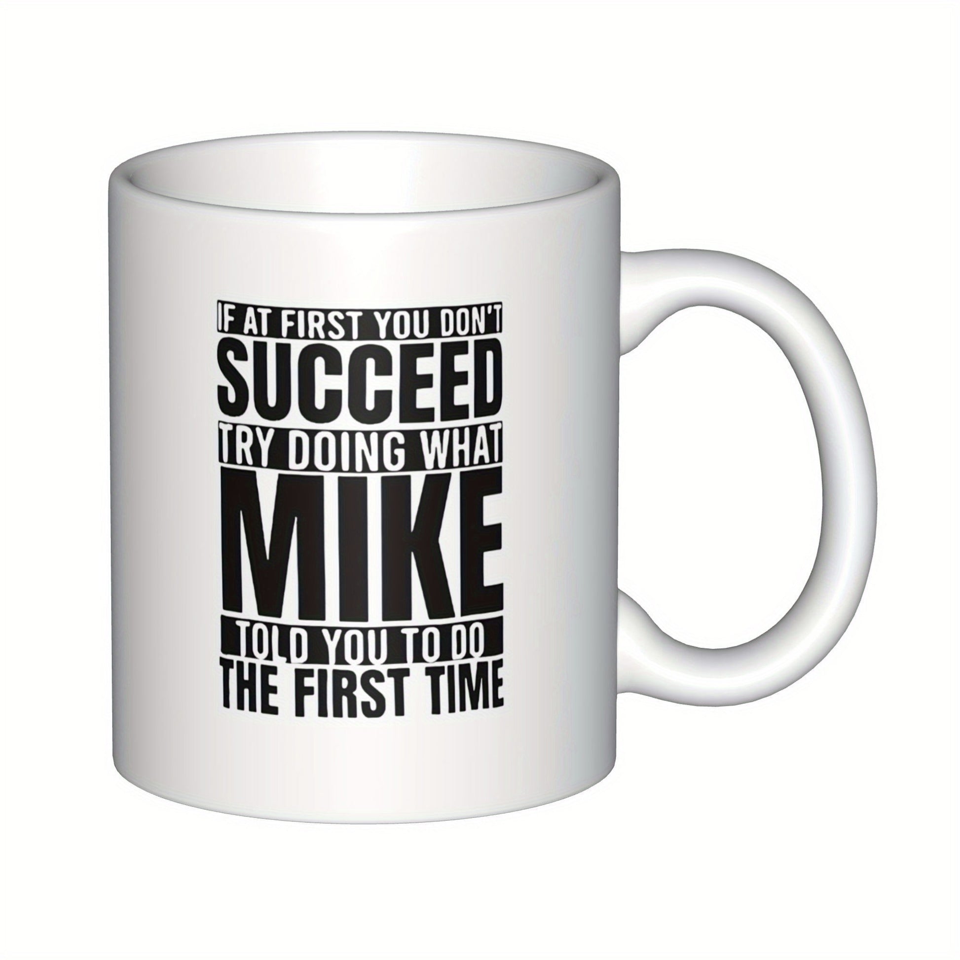 Tailorly White Ceramic 11 oz Mug - If At First You Don't Succeed Try Doing What Mike Told You To Do The First Time Bold Black Block Typography Centered On A Clean