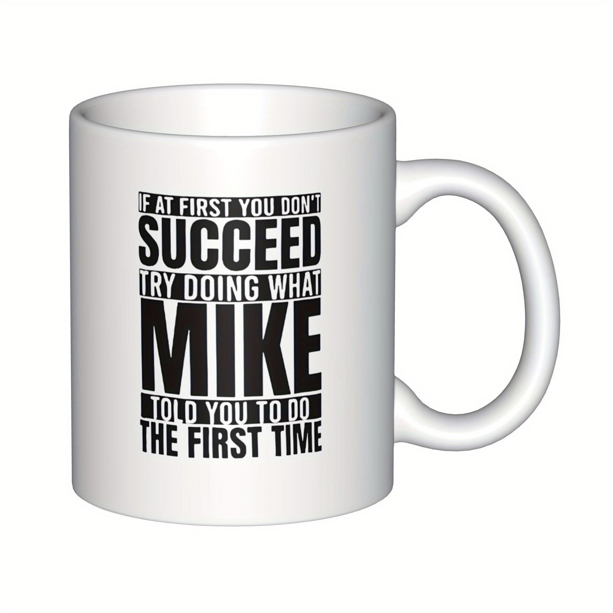 Tailorly White Ceramic 11 oz Mug - If At First You Don't Succeed Try Doing What Mike Told You To Do The First Time Bold Black Block Typography Centered On A Clean