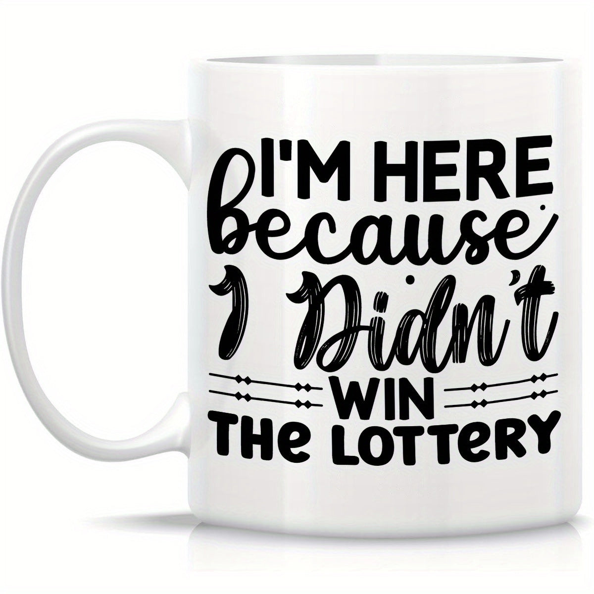 Tailorly White Ceramic 11 oz Mug - Im Here Because I Didnt Win The Lottery Minimalist Black Bold Letters With Decorative Lines Quote