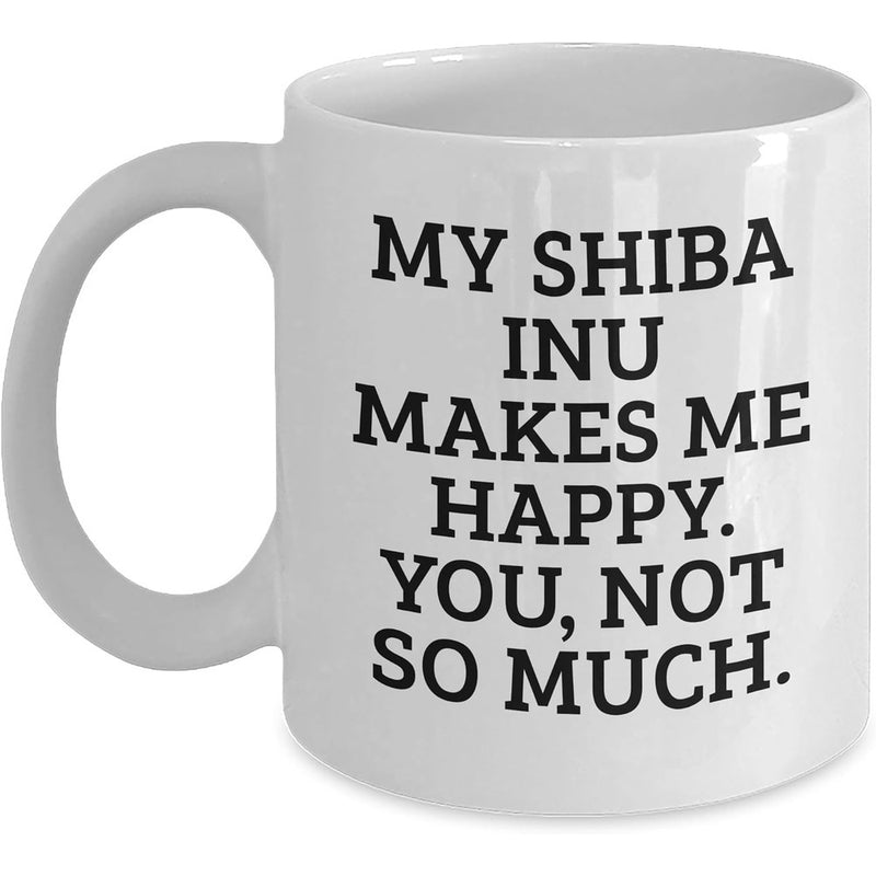Tailorly White Ceramic 11 oz Mug - My Shiba Inu Makes Me Happy You Not So Much Minimalist White Ceramic Vessel With Bold Black Serif Text Print Mug