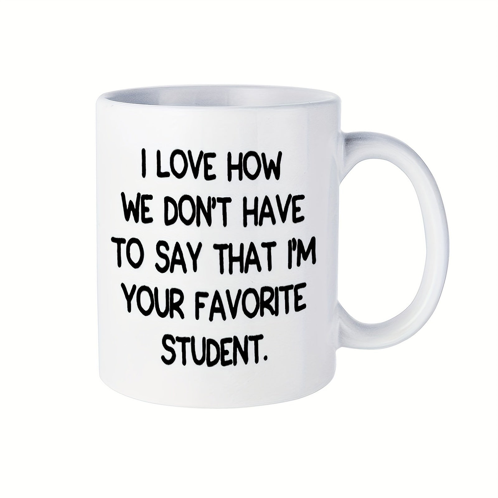 Tailorly White Ceramic 11 oz Mug - I Love How We Dont Have To Say That Im Your Favorite Student Minimalist Bold Black Typography Centered On A Clean