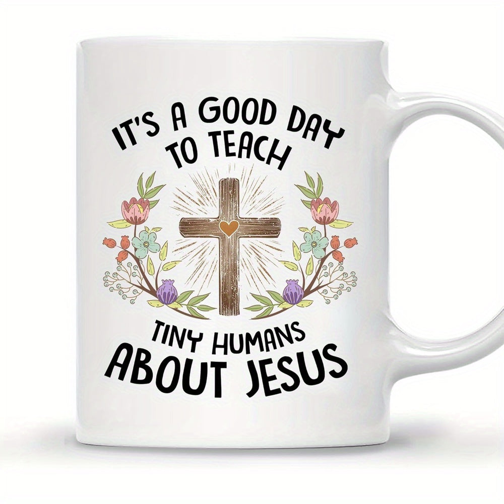 Tailorly White Ceramic 11 oz Mug - Its A Good Day To Teach Tiny Humans About Jesus Rustic Wooden Cross Surrounded By Colorful Floral Wreaths And Delicate Green