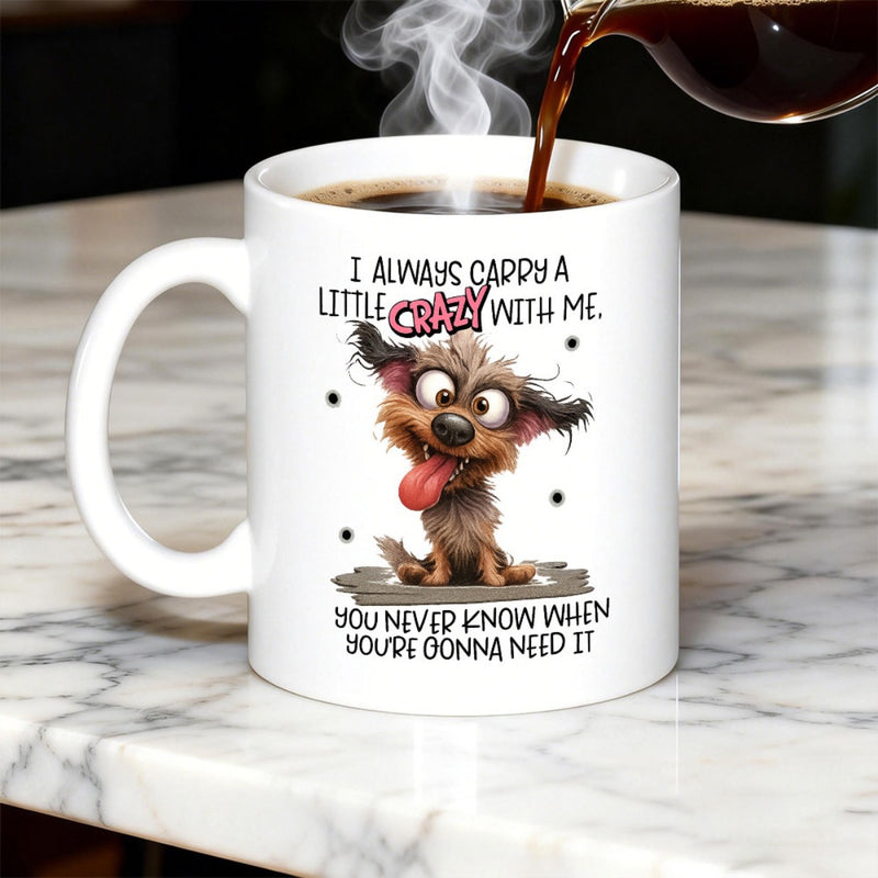 Tailorly White Ceramic 11 oz Mug - I Always Carry A Little Crazy With Me You Never Know When Youre Gonna Need It Scruffy Cartoon Puppy With Messy Brown Fur And