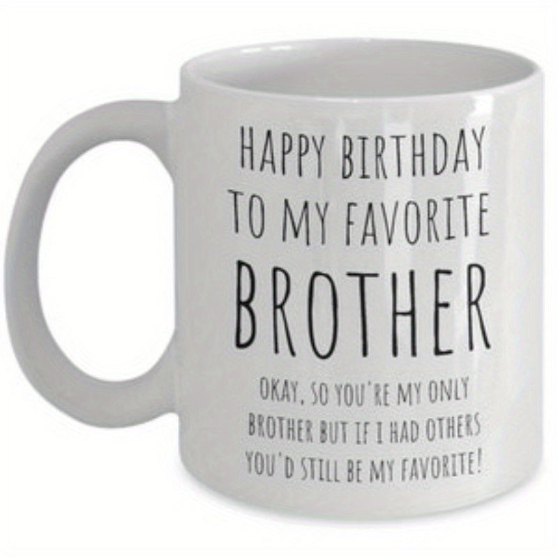 Tailorly White Ceramic 11 oz Mug - Happy Birthday To My Favorite Brother Okay So Youre My Only Brother But If I Had Others Youd Still Be My Favorite Clean